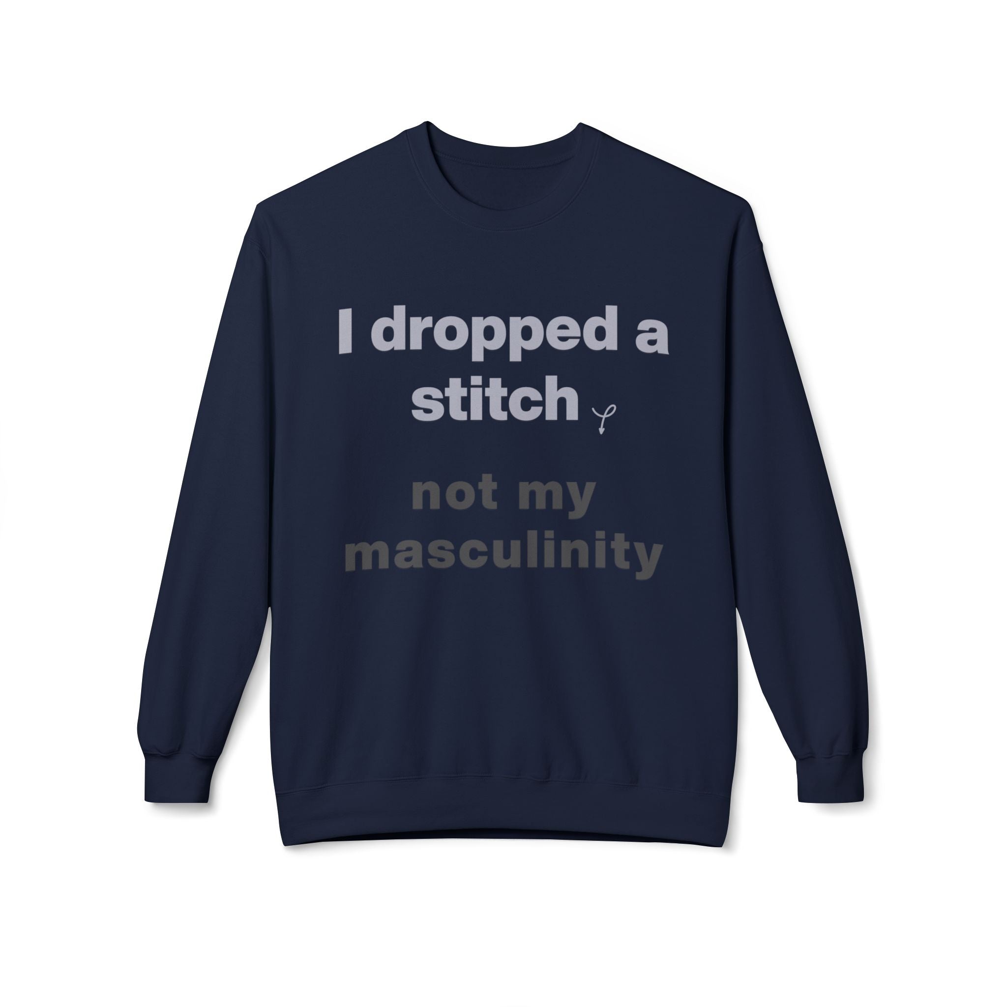 I Dropped a Stitch, Not My Masculinity — Men's Graphic Sweatshirt