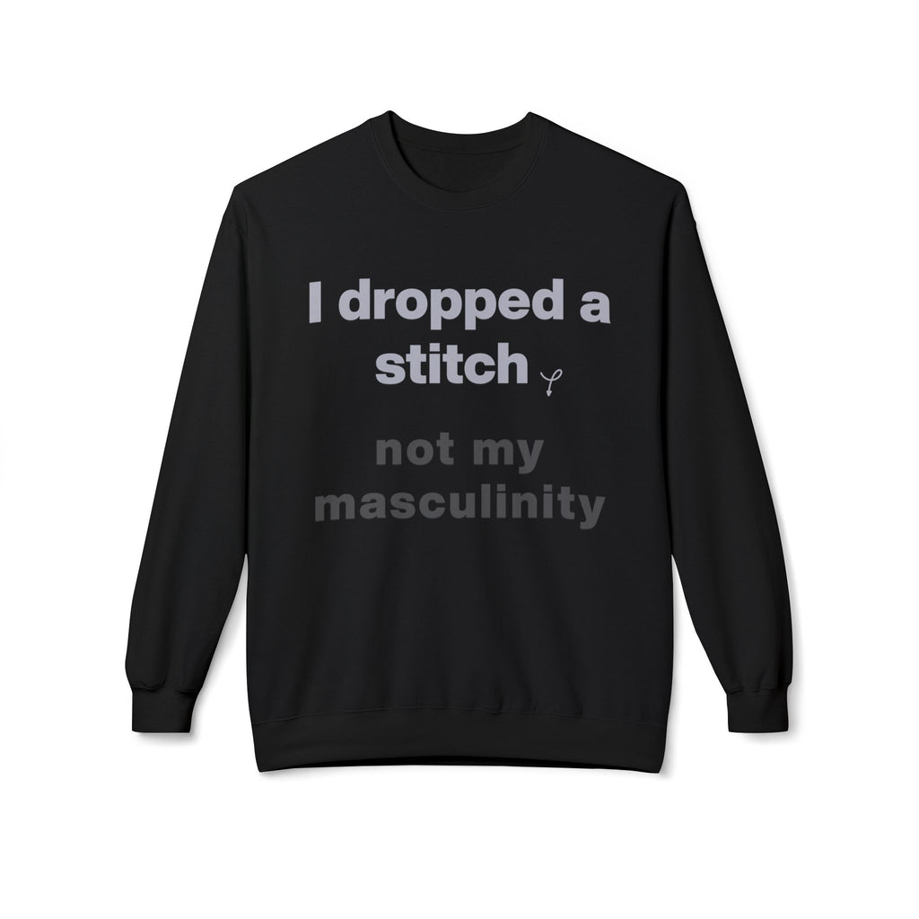 I Dropped a Stitch, Not My Masculinity — Men's Graphic Sweatshirt