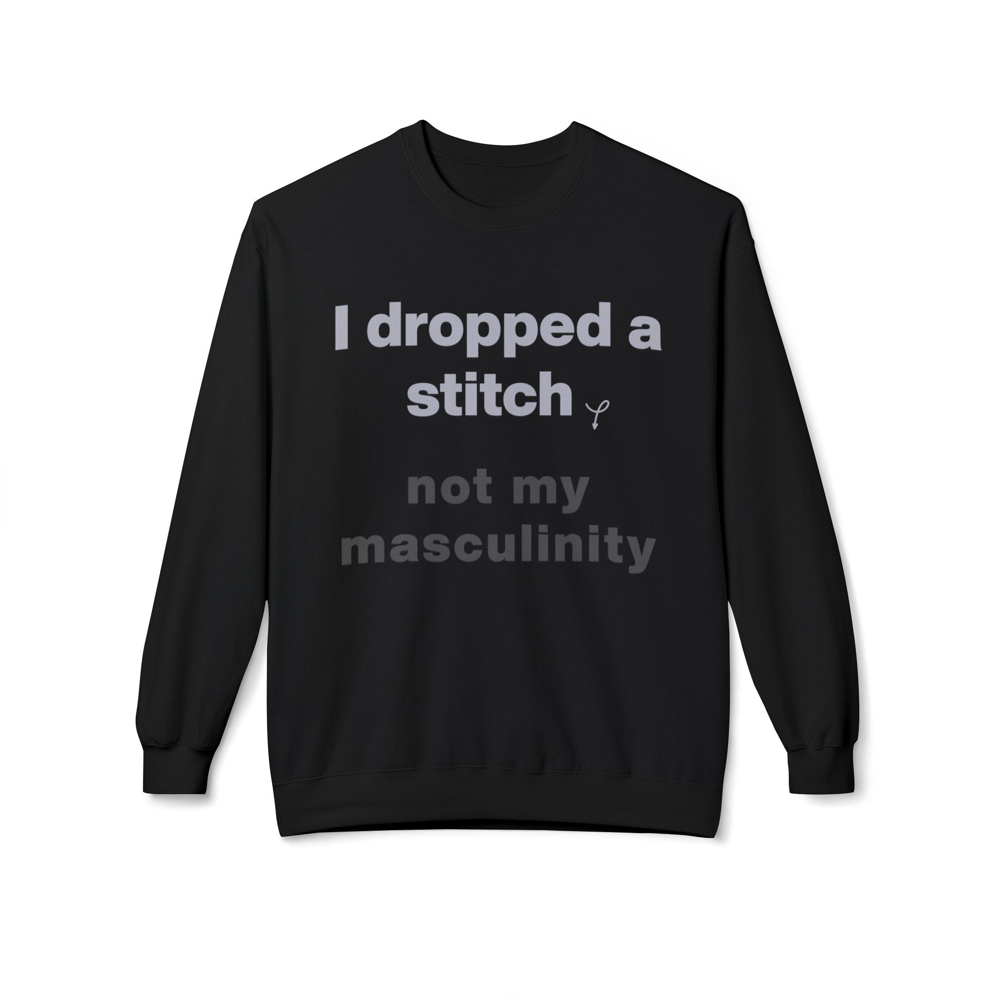 I Dropped a Stitch, Not My Masculinity — Men's Graphic Sweatshirt