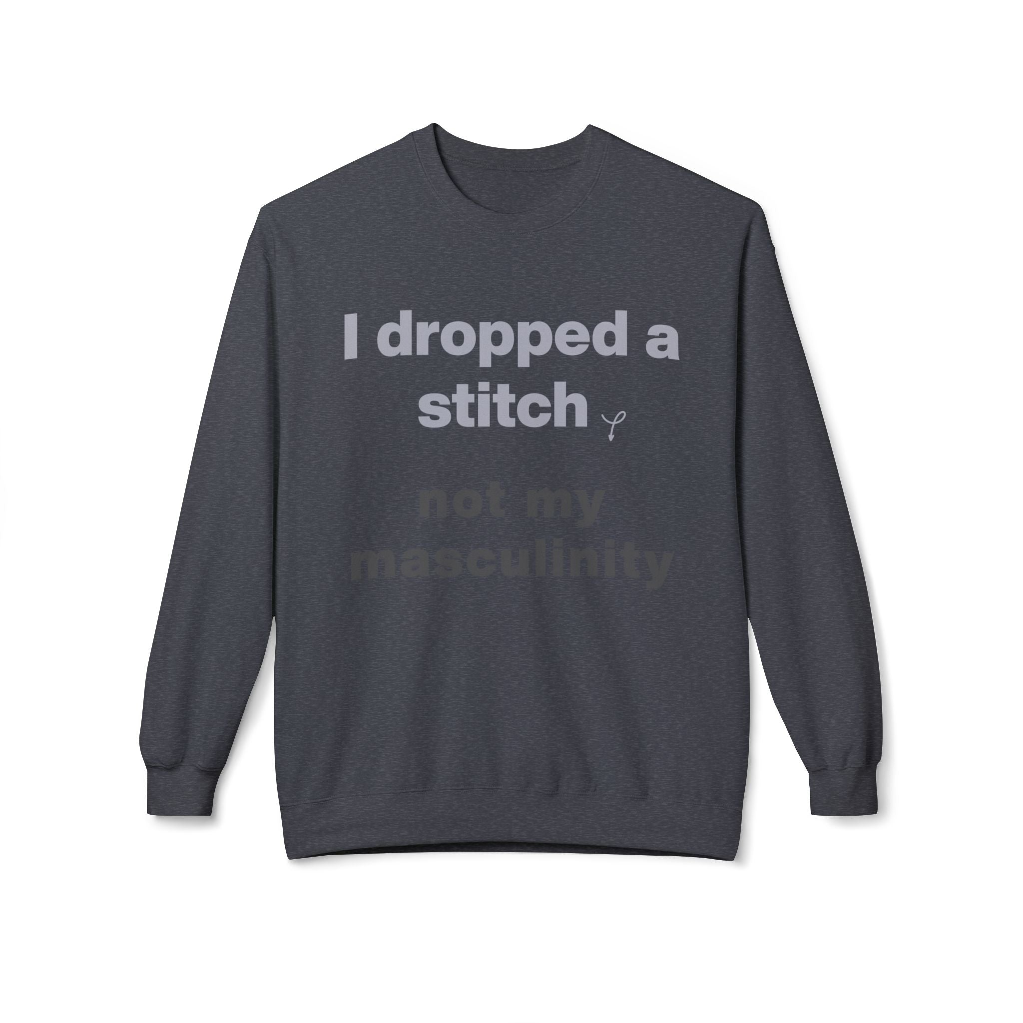 I Dropped a Stitch, Not My Masculinity — Men's Graphic Sweatshirt